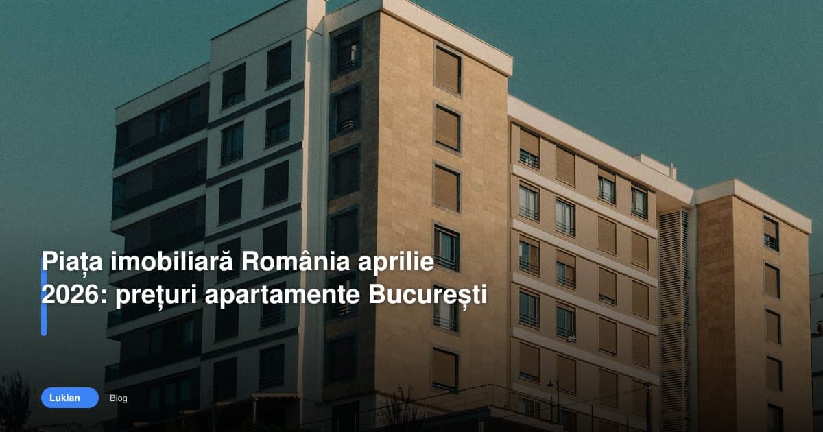 Piața imobiliară România aprilie 2026: prețuri apartamente București